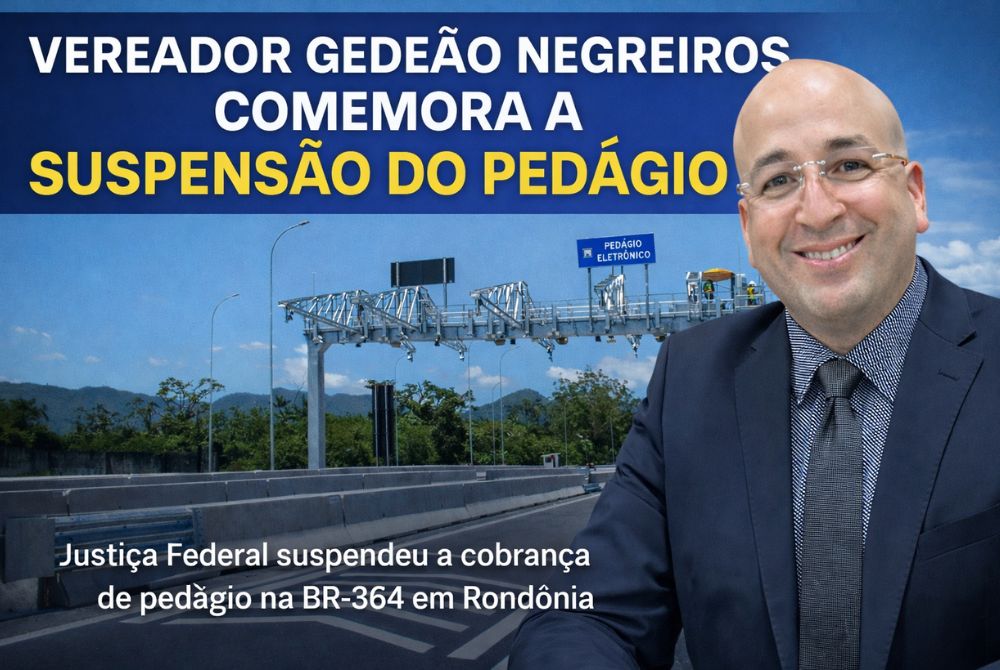 Vereador Gedeão Negreiros comemora decisão da Justiça Federal que suspende pedágio na BR-364