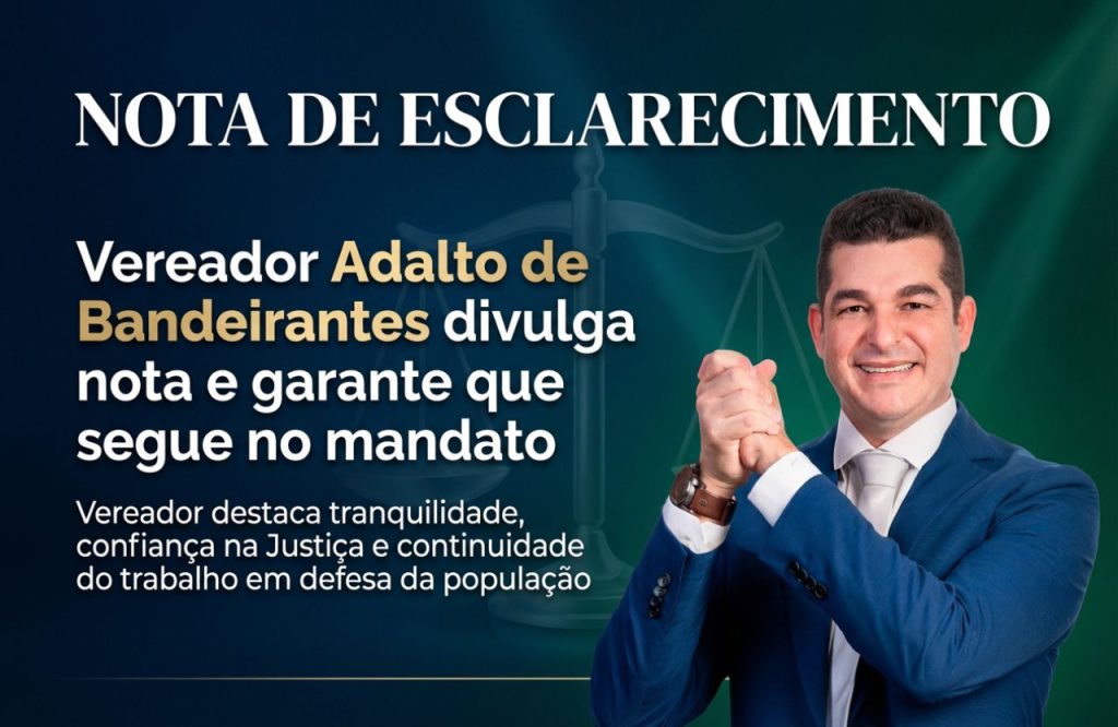 VEJA O VIDEO: Vereador Adalto de Bandeirantes divulga nota de Esclarecimento